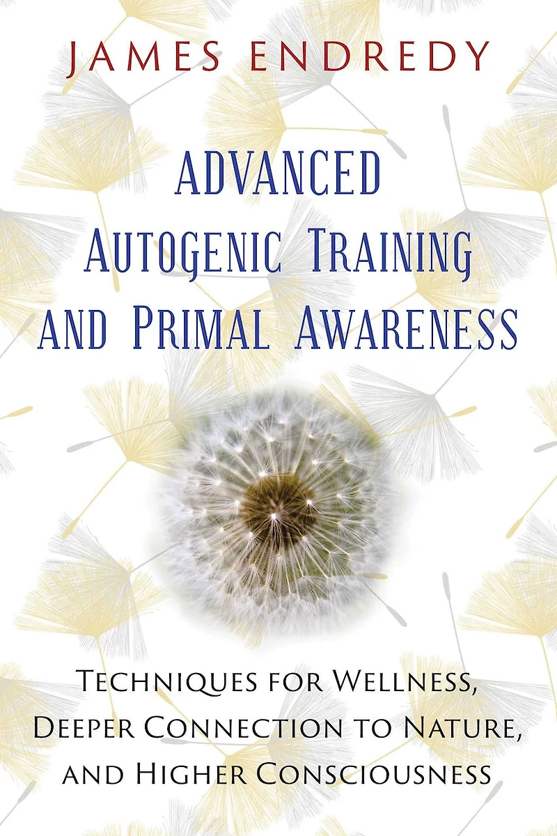 Advanced Autogenic Training and Primal Awareness: Techniques for Wellness, Deeper Connection to Nature, Higher Consciousness