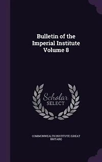 Bulletin of the Imperial Institute Volume 8
