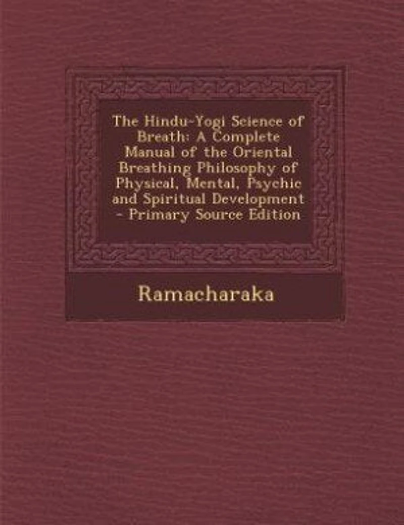 the Hindu-Yogi Science of Breath: A Complete Manual Oriental Breathing Philosophy Physical, Mental, Psychic and Spiritual D
