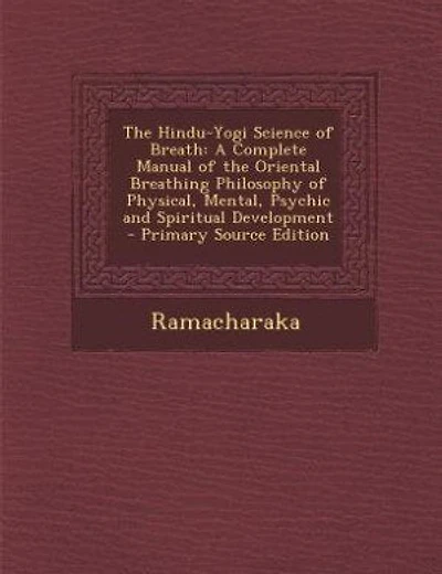 the Hindu-Yogi Science of Breath: A Complete Manual Oriental Breathing Philosophy Physical, Mental, Psychic and Spiritual D