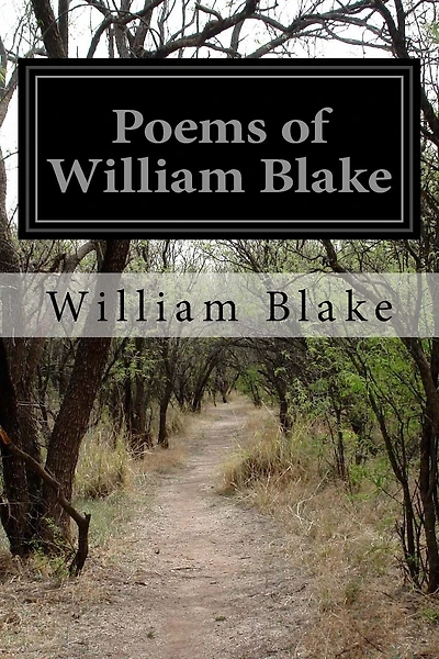 Poems of William Blake: Songs of Innocence and Of Experience, the Marriage of Heaven and Hell and the Book of Thel