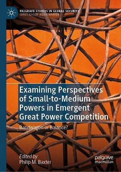 Examining Perspectives of Small-to-Medium Powers Emergent Great Power Competition: Bandwagon or Balance?