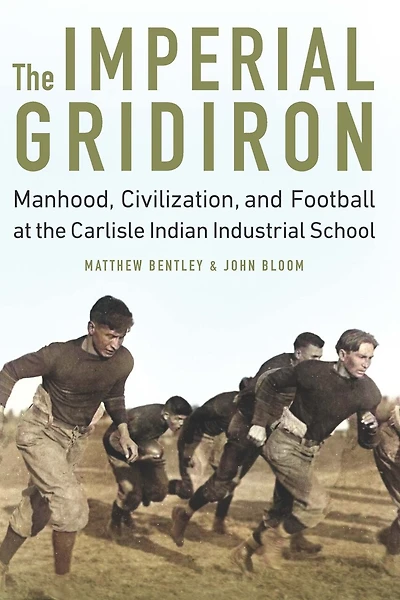 the Imperial Gridiron: Manhood, Civilization, and Football at Carlisle Indian Industrial School