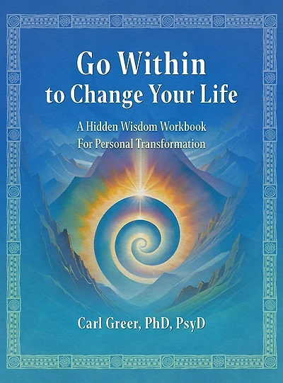 Go Within to Change Your Life: A Hidden Wisdom Workbook for Personal Transformation