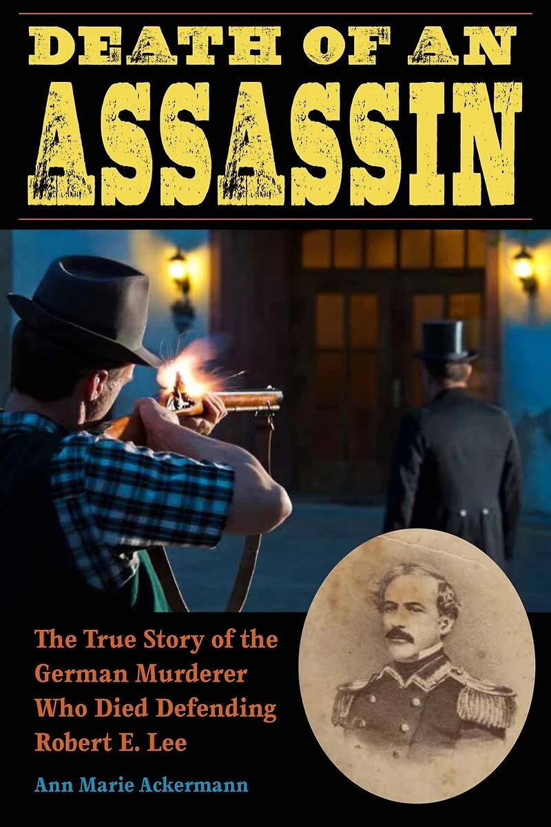 Death of an Assassin: the True Story German Murderer Who Died Defending Robert E. Lee