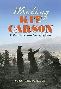 Writing Kit Carson: Fallen Heroes a Changing West