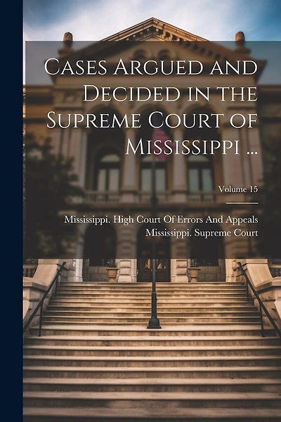 Cases Argued and Decided in the Supreme Court of Mississippi ...; Volume 15