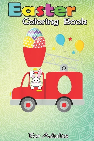 Easter Coloring Book For Adults: Fire truck easter egg Cute bunny firefighter Toddler Kids A Happy Easter Coloring Book For Teens & Adults - Great Gifts with Fun, Easy, and Relaxing