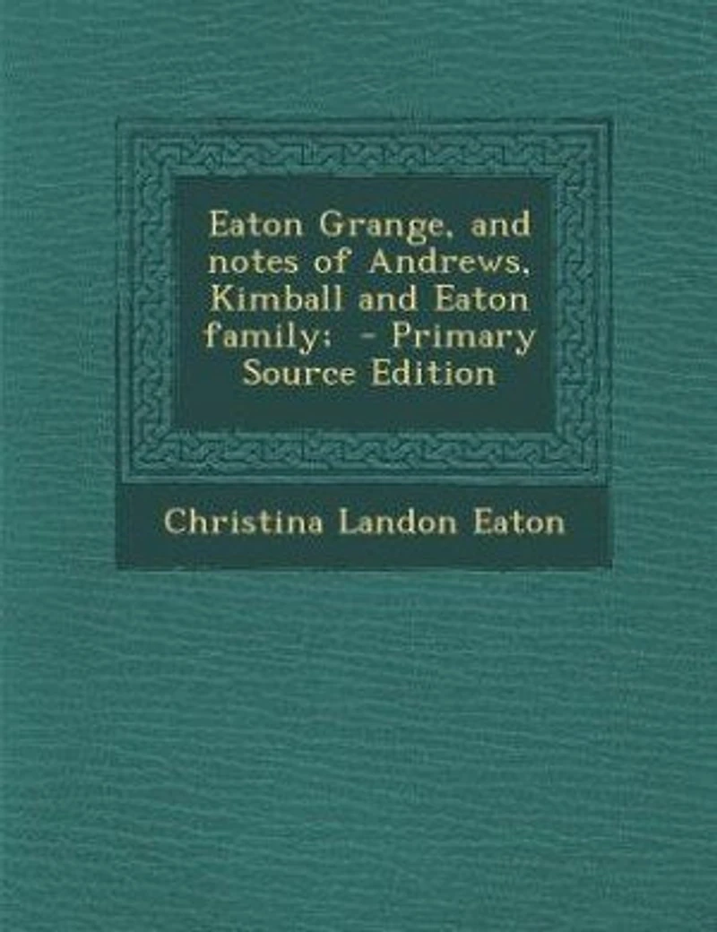 Eaton Grange, and Notes of Andrews, Kimball, Family (Classic Reprint)