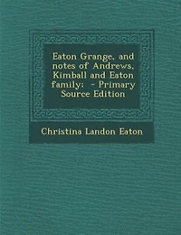 Eaton Grange, and Notes of Andrews, Kimball, Family (Classic Reprint)
