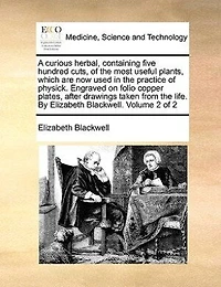 A Curious Herbal, Containing Five Hundred Cuts, of the Most Useful Plants, Which are now Used Practice Physick Engraved on Folio Copper Plates, After Drawings, Taken From Life By Elizabeth Blackwell v 1 2