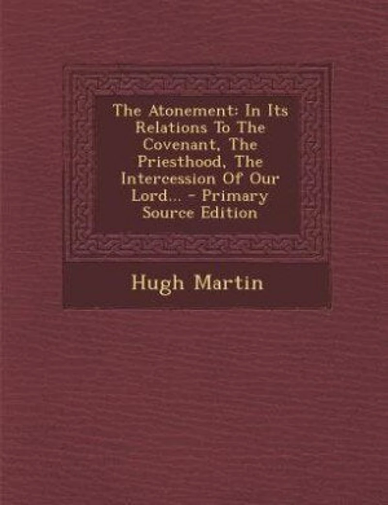 The Atonement: Its Relations To Covenant, Priesthood, Intercession Of Our Lord