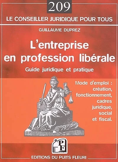 L'entreprise en profession libérale : guide juridique et pratique, mode d'emploi : création, fonctionnement, cadres juridique, social et fiscal: guide juridique et pratique, mode d'emploi