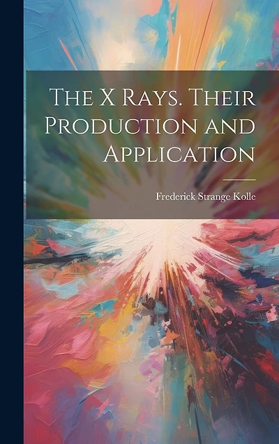 The X Rays. Their Production and Application
