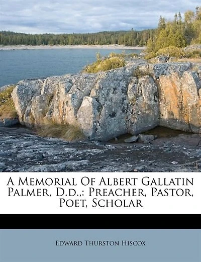 A Memorial Of Albert Gallatin Palmer, D.d.,: Preacher, Pastor, Poet, Scholar - Primary Source Edition