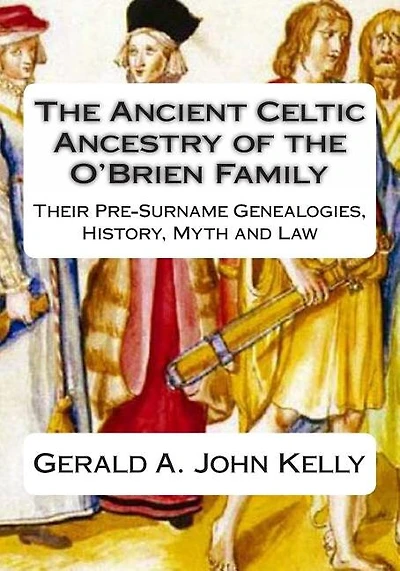 The Standard Edition of The Ancient Celtic Ancestry of the O'Brien Family: Their Pre-Surname Genealogies, History, Myth and Law