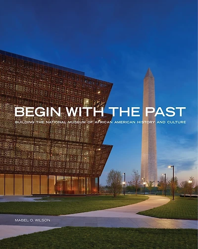Begin With The Past: Building National Museum Of African American History And Culture
