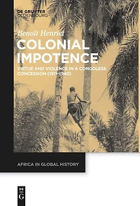 Colonial Impotence: Virtue and Violence a Congolese Concession (1911–1940)