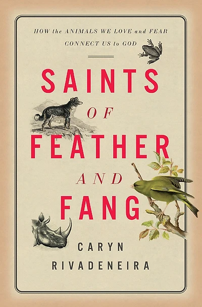 Saints of Feather and Fang: How the Animals We Love Fear Connect Us to God