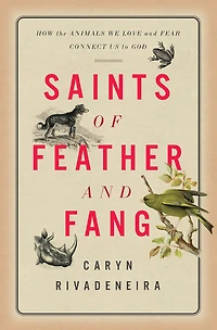 Saints of Feather and Fang: How the Animals We Love Fear Connect Us to God