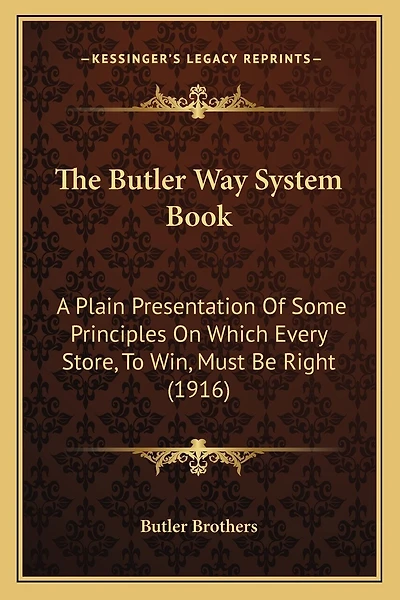 The Butler Way System Book: A Plain Presentation Of Some Principles On Which Every Store, To Win, Must Be Right (1916)