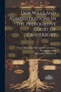 Dew Wills And Administrations In The Prerogative Court Of Canterbury