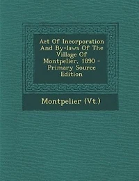 Act Of Incorporation And By-laws The Village Montpelier, 1890