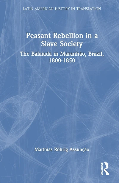 Peasant Rebellion a Slave Society: The Balaiada Maranhao, Brazil, 1800-1850