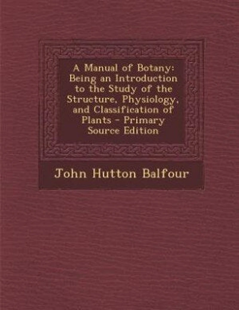 A Manual of Botany: Being an Introduction to the Study Structure, Physiology, and Classification Plants (Clas