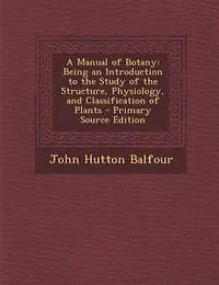 A Manual of Botany: Being an Introduction to the Study Structure, Physiology, and Classification Plants (Clas
