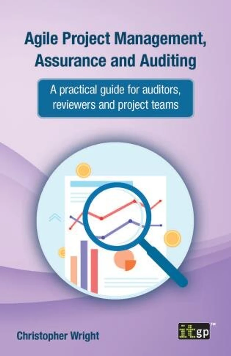 Agile project Management, Assurance and Auditing: A practical guide for auditors, reviewers teams