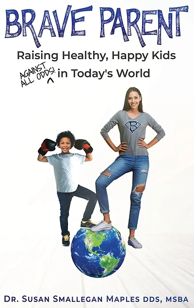 Brave Parent: Raising Healthy, Happy Kids Against All Odds in Today's World