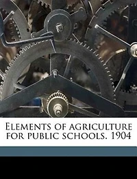 Elements of Agriculture for Public Schools. 1904