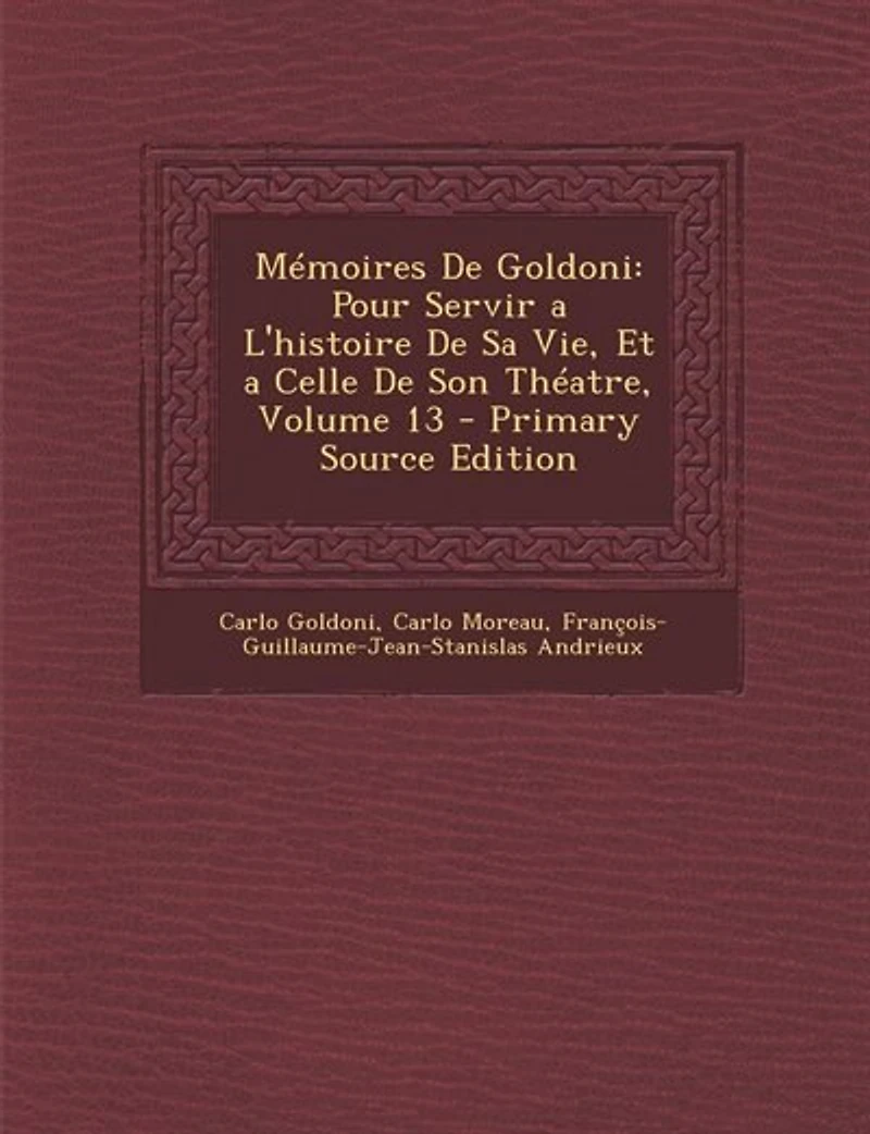 Mémoires De Goldoni: Pour Servir a L'histoire Sa Vie, Et Celle Son Théatre, Volume 13 - Primary Source Edition