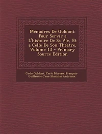 Mémoires De Goldoni: Pour Servir a L'histoire Sa Vie, Et Celle Son Théatre, Volume 13 - Primary Source Edition