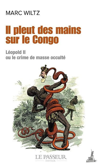 Il pleut des mains sur le Congo : Léopold II ou Le crime de masse occulté: Léopold II ou Le crime de masse occulté