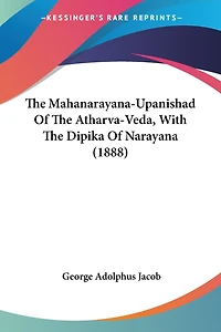 The Mahanarayana-Upanishad Of The Atharva-Veda, With The Dipika Of Narayana (1888)