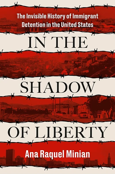 the Shadow of Liberty: Invisible History Immigrant Detention United States