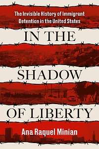 the Shadow of Liberty: Invisible History Immigrant Detention United States