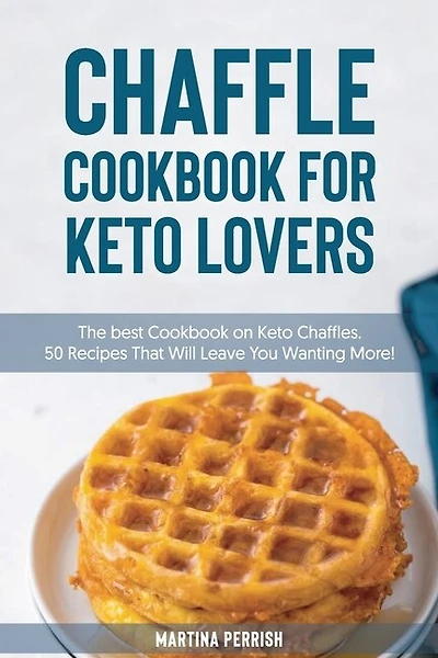 Chaffle Cookbook For Keto Lovers: The Best Cookbook On Keto Chaffles. 50 Recipes That Will Leave You Wanting More!