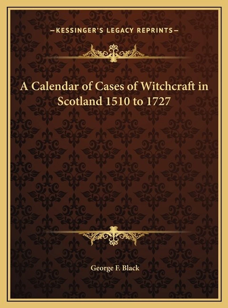 A Calendar of Cases of Witchcraft in Scotland 1510 to 1727