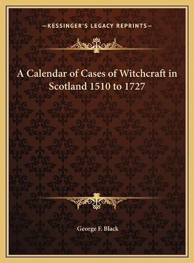 A Calendar of Cases of Witchcraft in Scotland 1510 to 1727
