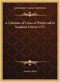 A Calendar of Cases of Witchcraft in Scotland 1510 to 1727