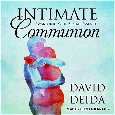 Intimate Communion Lib/E: Awakening Your Sexual Essence