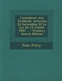 L'assistance Aux Vieillards, Infirmes Et Incurables La Loi Du 14 Juillet 1905 ...