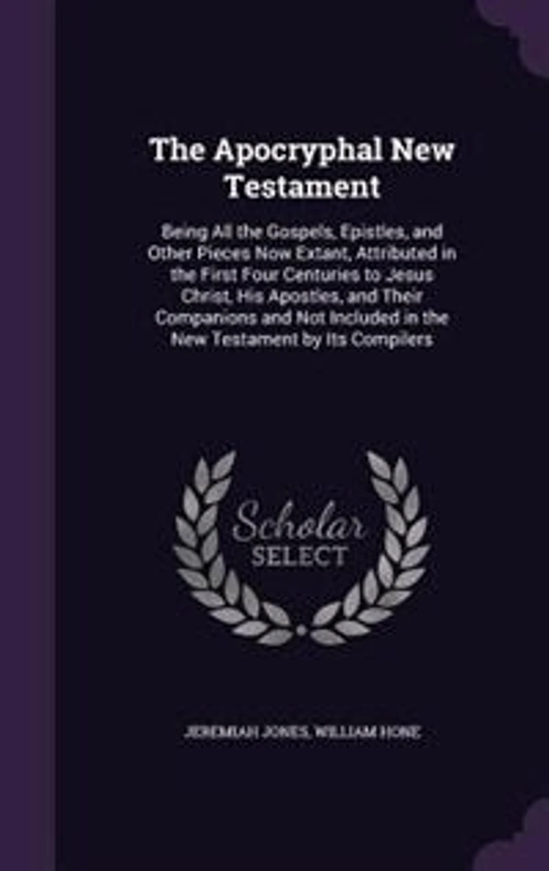 The Apocryphal New Testament: Being All the Gospels, Epistles, and Other Pieces Now Extant, Attributed in the First Four Centurie