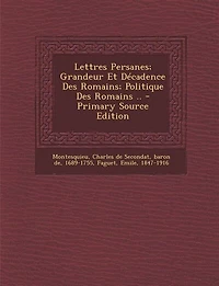 Lettres Persanes; Grandeur Et Décadence Des Romains; Politique Romains .. - Primary Source Edition