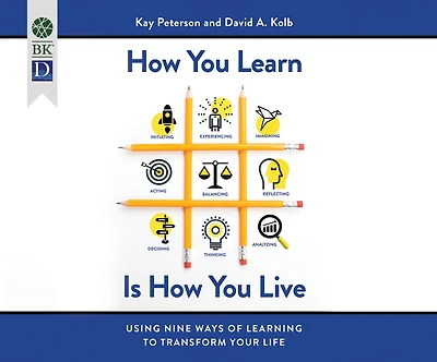 How You Learn Is How You Live: Using Nine Ways Of Learning To Transform Your Life