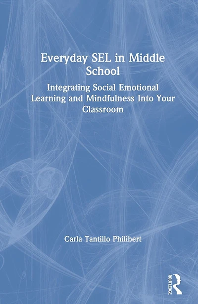 Everyday Sel Middle School: Integrating Social Emotional Learning And Mindfulness Into Your Classroom