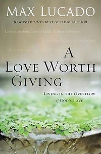 A Love Worth Giving: Living the Overflow of God's